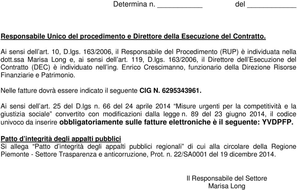 163/2006, il Direttore dell Esecuzione del Contratto (DEC) è individuato nell ing. Enrico Crescimanno, funzionario della Direzione Risorse Finanziarie e Patrimonio.
