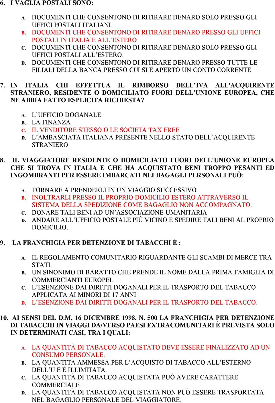 7. IN ITALIA CHI EFFETTUA IL RIMBORSO DELL IVA ALL'ACQUIRENTE STRANIERO, RESIDENTE O DOMICILIATO FUORI DELL UNIONE EUROPEA, CHE NE ABBIA FATTO ESPLICITA RICHIESTA? A. L UFFICIO DOGANALE B.