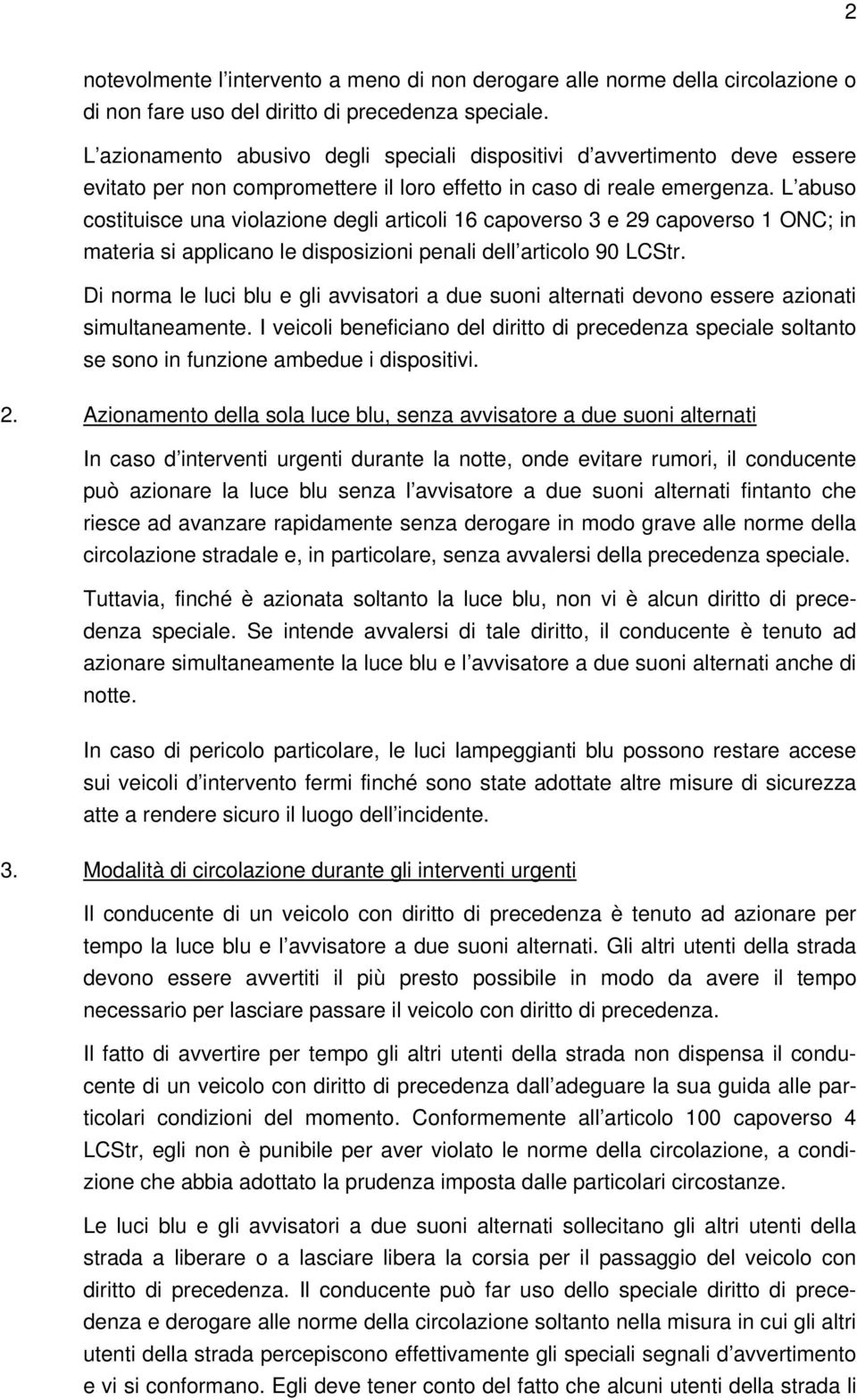 L abuso costituisce una violazione degli articoli 16 capoverso 3 e 29 capoverso 1 ONC; in materia si applicano le disposizioni penali dell articolo 90 LCStr.