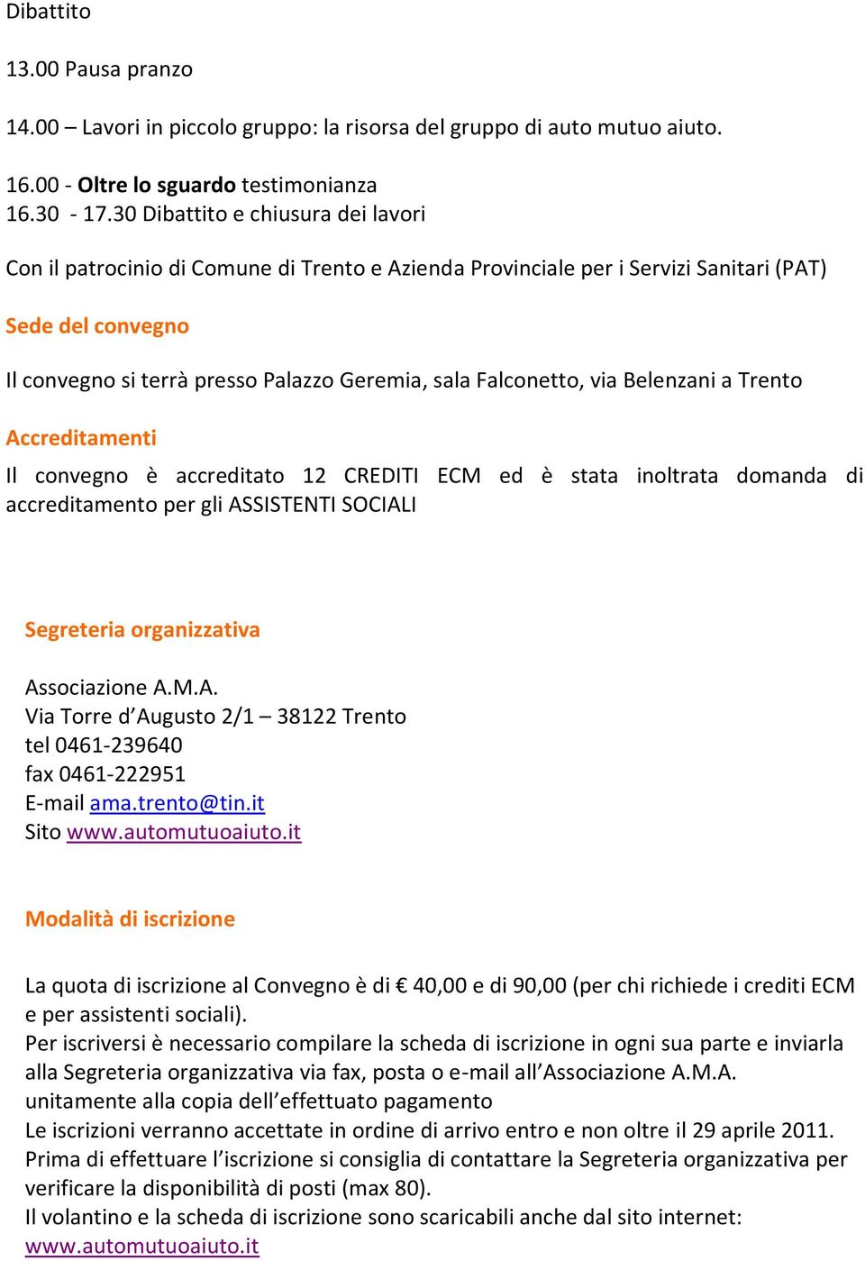 Falconetto, via Belenzani a Trento Accreditamenti Il convegno è accreditato 12 CREDITI ECM ed è stata inoltrata domanda di accreditamento per gli ASSISTENTI SOCIALI Segreteria organizzativa