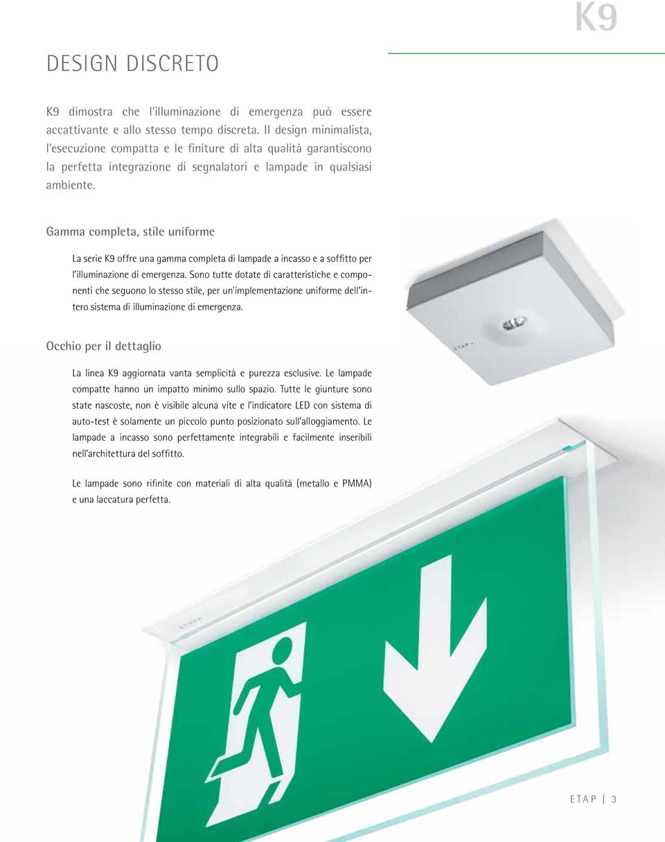 Gamma completa, stile uniforme La serie K9 offre una gamma completa di lampade a incasso e a soffitto per l illuminazione di emergenza.