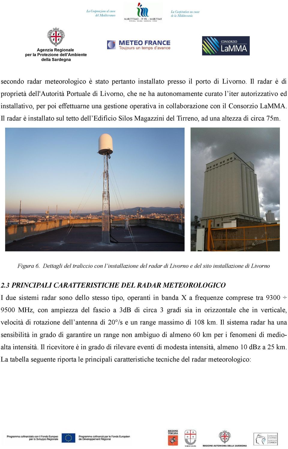 Consorzio LaMMA. Il radar è installato sul tetto dell Edificio Silos Magazzini del Tirreno, ad una altezza di circa 75m. Figura 6.