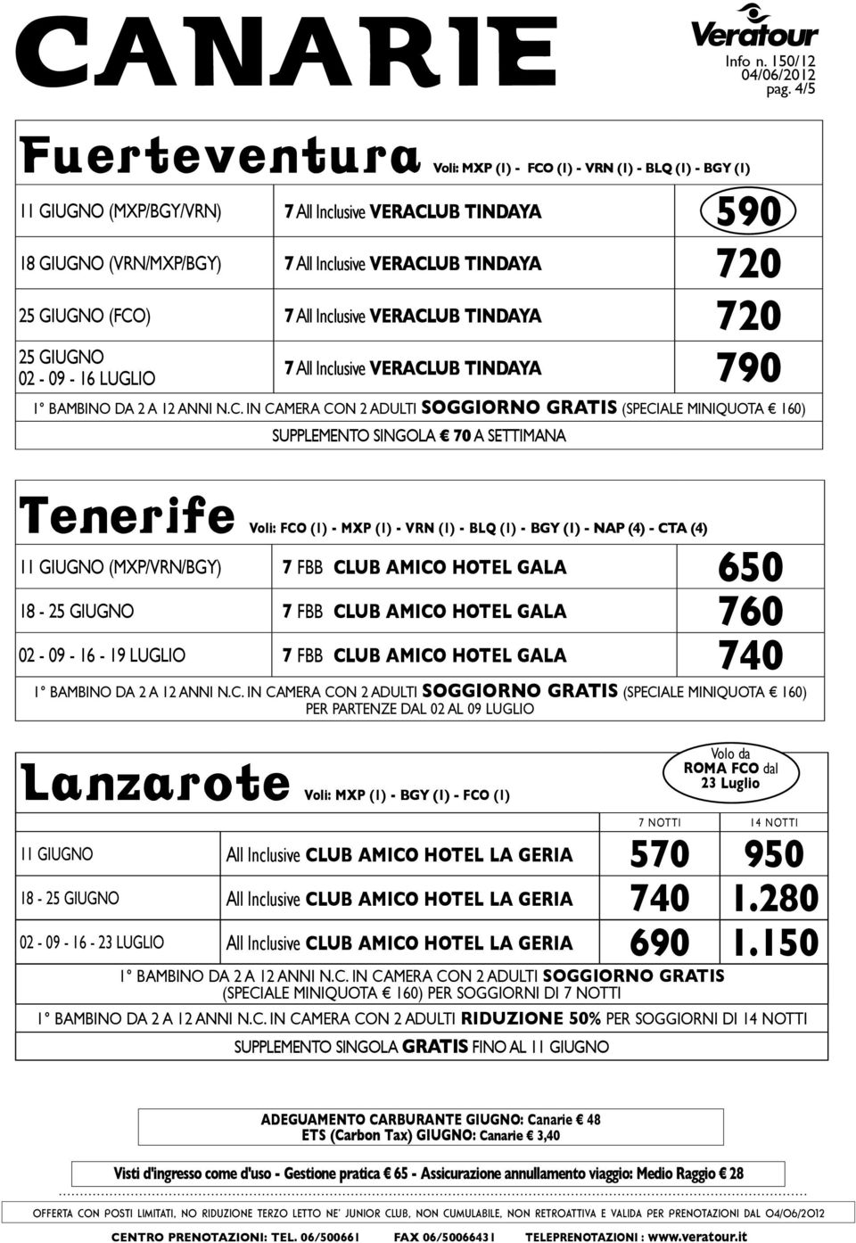 giugno (fco) 7 All Inclusive Veraclub tindaya 720 25 giugno 02-09 - 16 luglio 7 All Inclusive Veraclub tindaya 790 (Speciale miniquota 160) SUPPLEMENTO SINGOLA 70 A SETTIMANA Tenerife voli: FcO (1) -