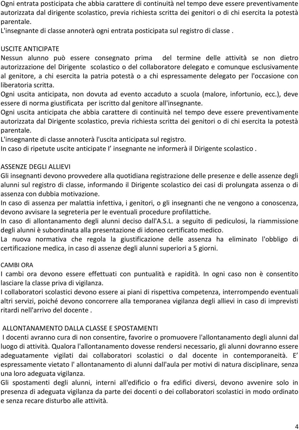 USCITE ANTICIPATE Nessun alunno può essere consegnato prima del termine delle attività se non dietro autorizzazione del Dirigente scolastico o del collaboratore delegato e comunque esclusivamente al