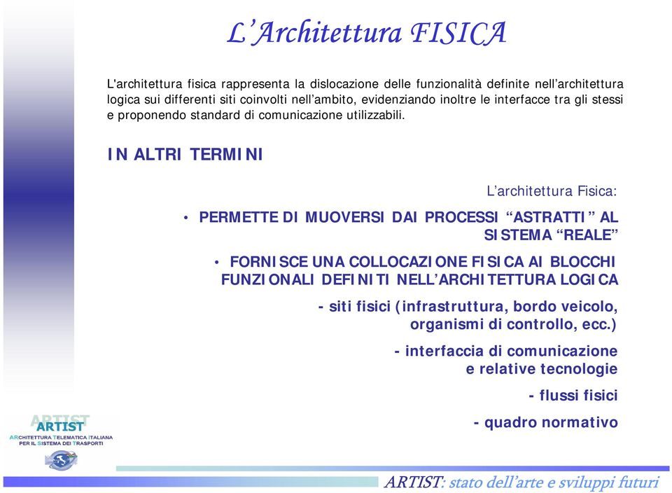 IN ALTRI TERMINI L architettura Fisica: PERMETTE DI MUOVERSI DAI PROCESSI ASTRATTI AL SISTEMA REALE FORNISCE UNA COLLOCAZIONE FISICA AI BLOCCHI FUNZIONALI