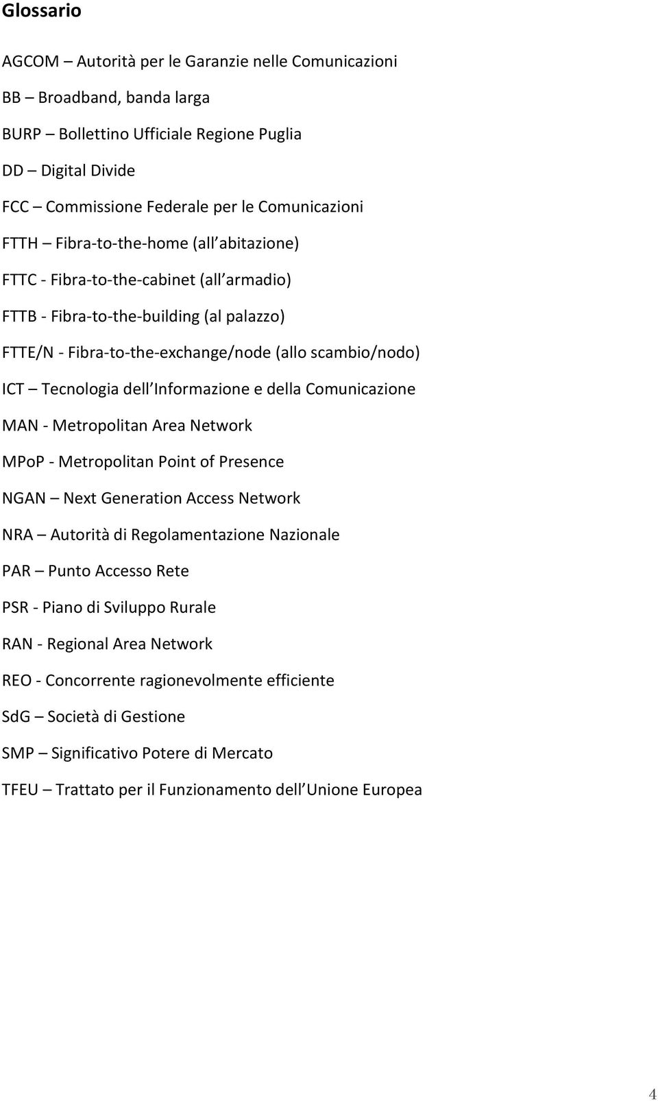 Informazione e della Comunicazione MAN - Metropolitan Area Network MPoP - Metropolitan Point of Presence NGAN Next Generation Access Network NRA Autorità di Regolamentazione Nazionale PAR Punto