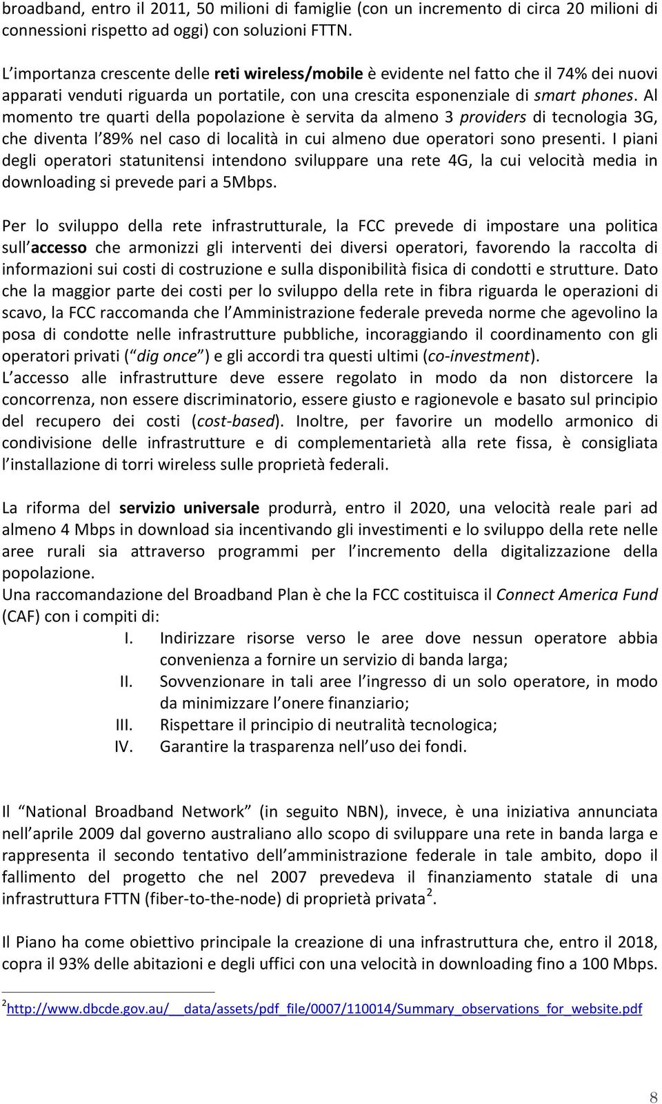 Al momento tre quarti della popolazione è servita da almeno 3 providers di tecnologia 3G, che diventa l 89% nel caso di località in cui almeno due operatori sono presenti.