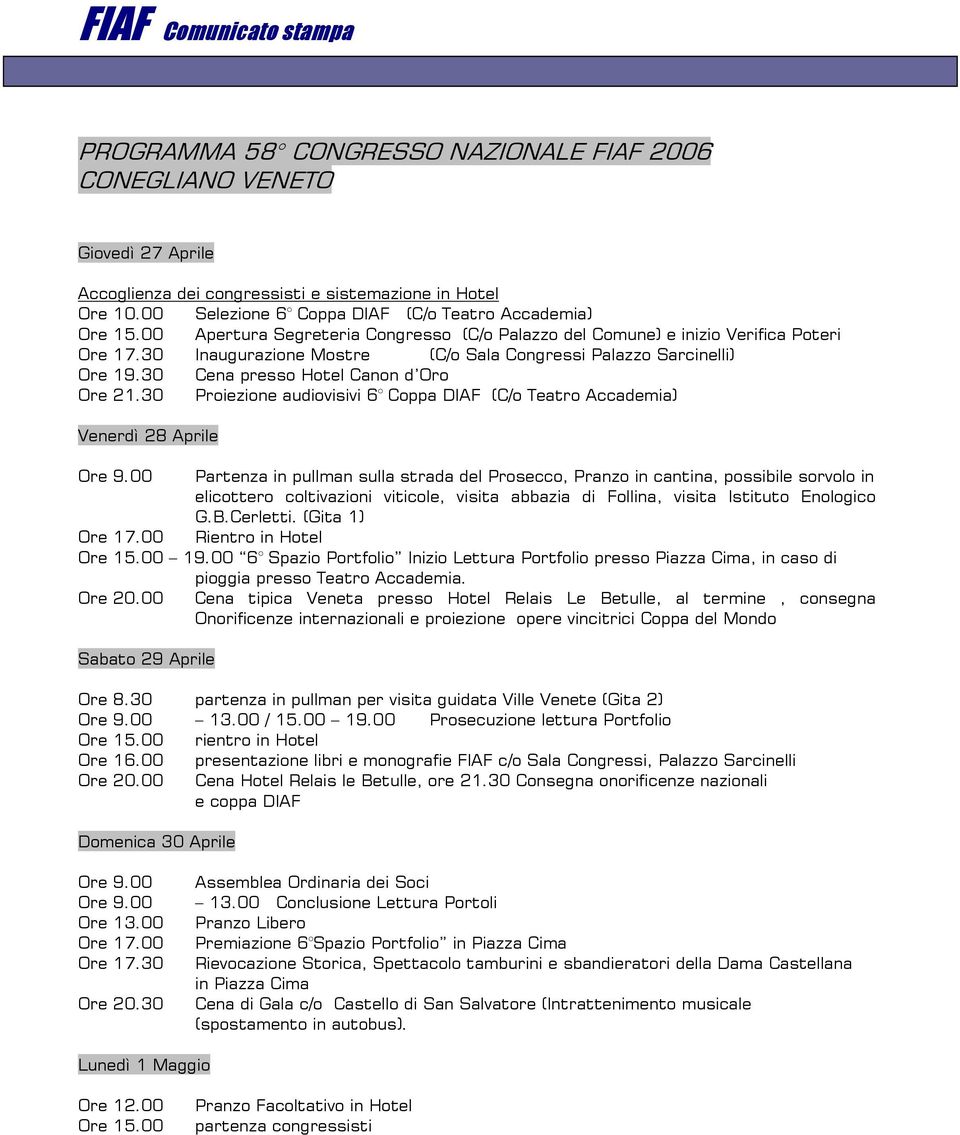 30 Cena presso Hotel Canon d Oro Ore 21.30 Proiezione audiovisivi 6 Coppa DIAF (C/o Teatro Accademia) Venerdì 28 Aprile Ore 9.