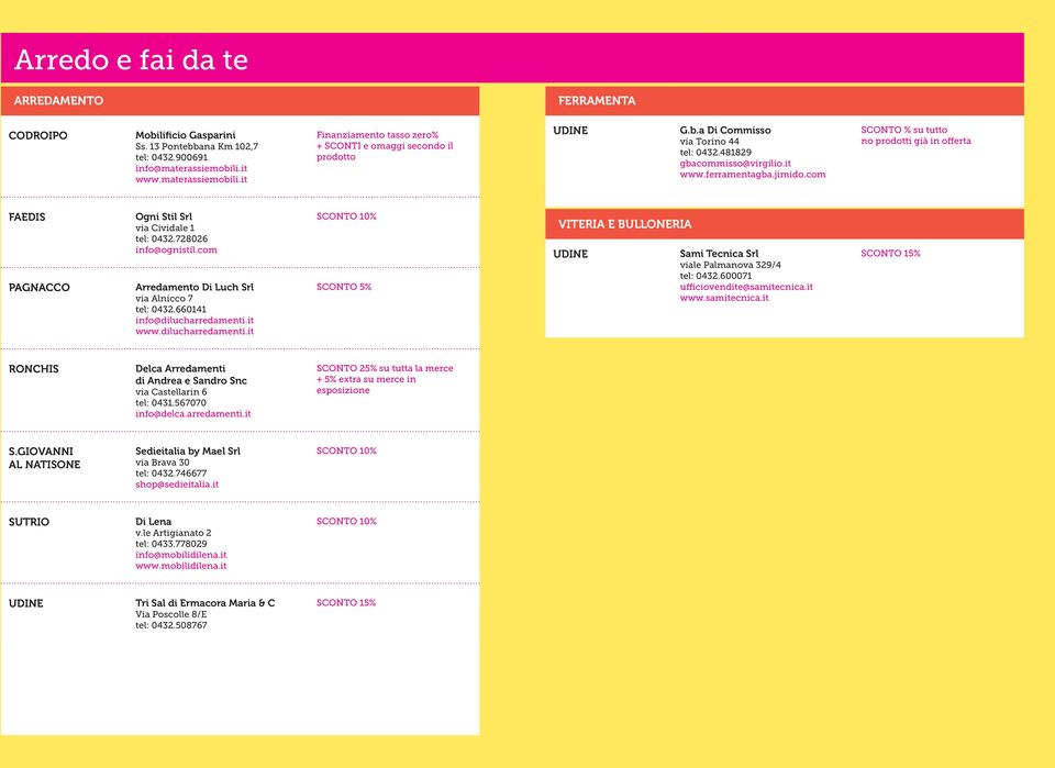 728026 info@ognistil.com Arredamento Di Luch Srl via Alnicco 7 tel: 0432.660141 info@dilucharredamenti.it www.dilucharredamenti.it SCONTO 5% VITERIA E BULLONERIA Sami Tecnica Srl viale Palmanova 329/4 tel: 0432.