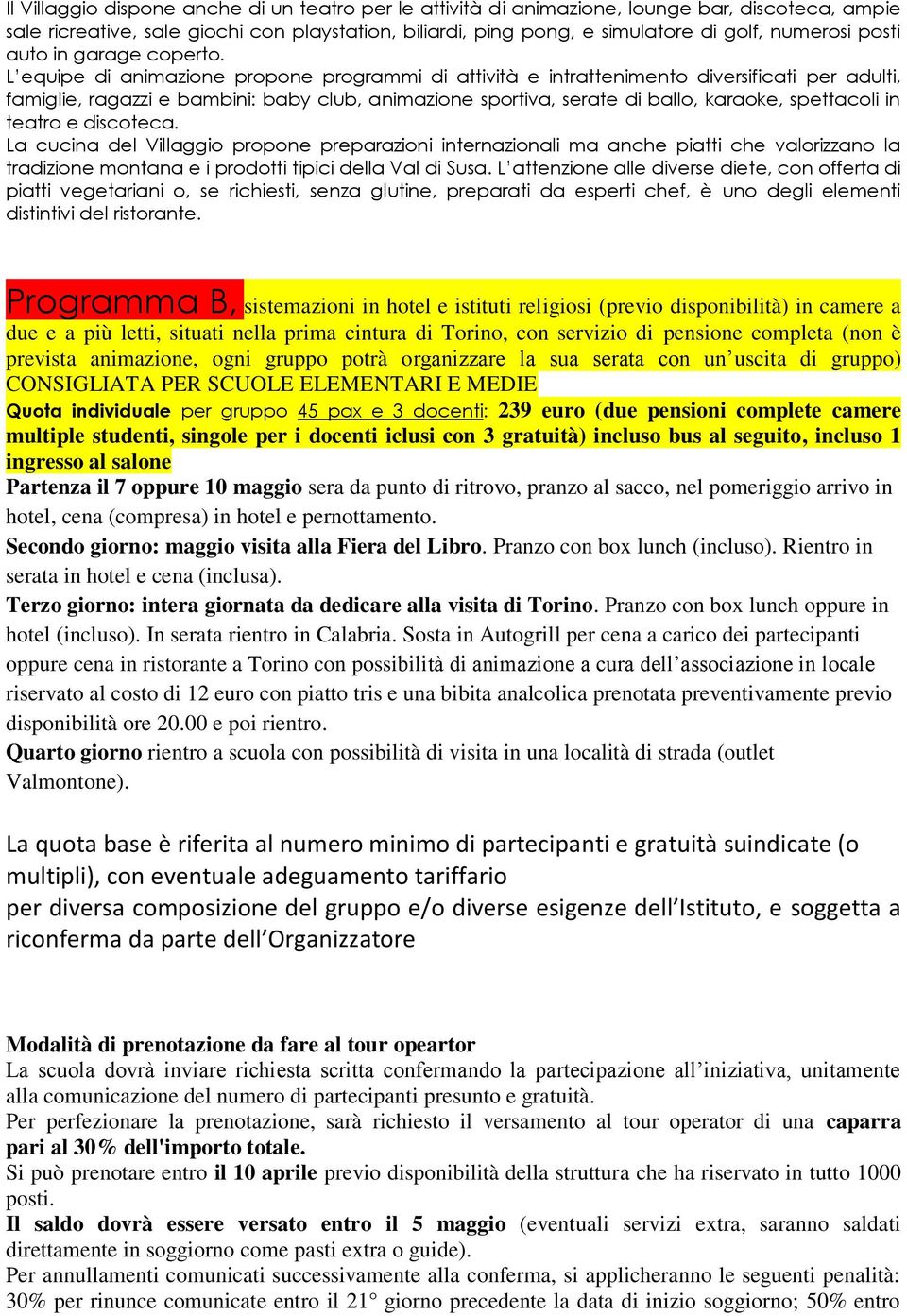 L equipe di animazione propone programmi di attività e intrattenimento diversificati per adulti, famiglie, ragazzi e bambini: baby club, animazione sportiva, serate di ballo, karaoke, spettacoli in