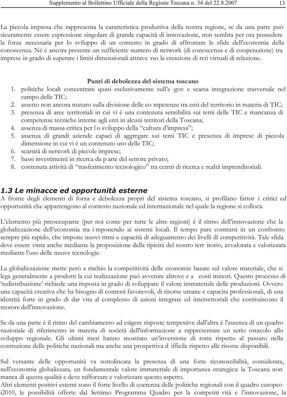 sembra per ora possedere la forza necessaria per lo sviluppo di un contesto in grado di affrontare le sfide dell'economia della conoscenza.