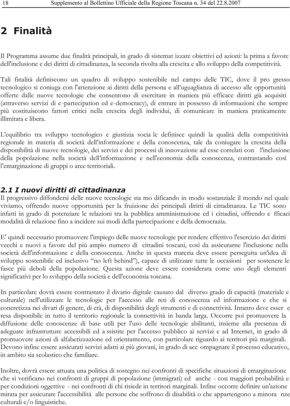 Tali finalità definiscono un quadro di sviluppo sostenibile nel campo delle TIC, dove il pro gresso tecnologico si coniuga con l'attenzione ai diritti della persona e all uguaglianza di accesso alle