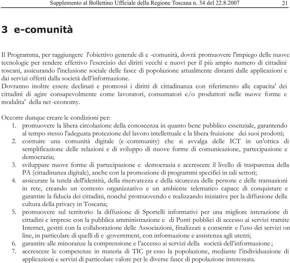 per il più ampio numero di cittadini toscani, assicurando l'inclusione sociale delle fasce di popolazione attualmente distanti dalle applicazioni e dai servizi offerti dalla società dell informazione.