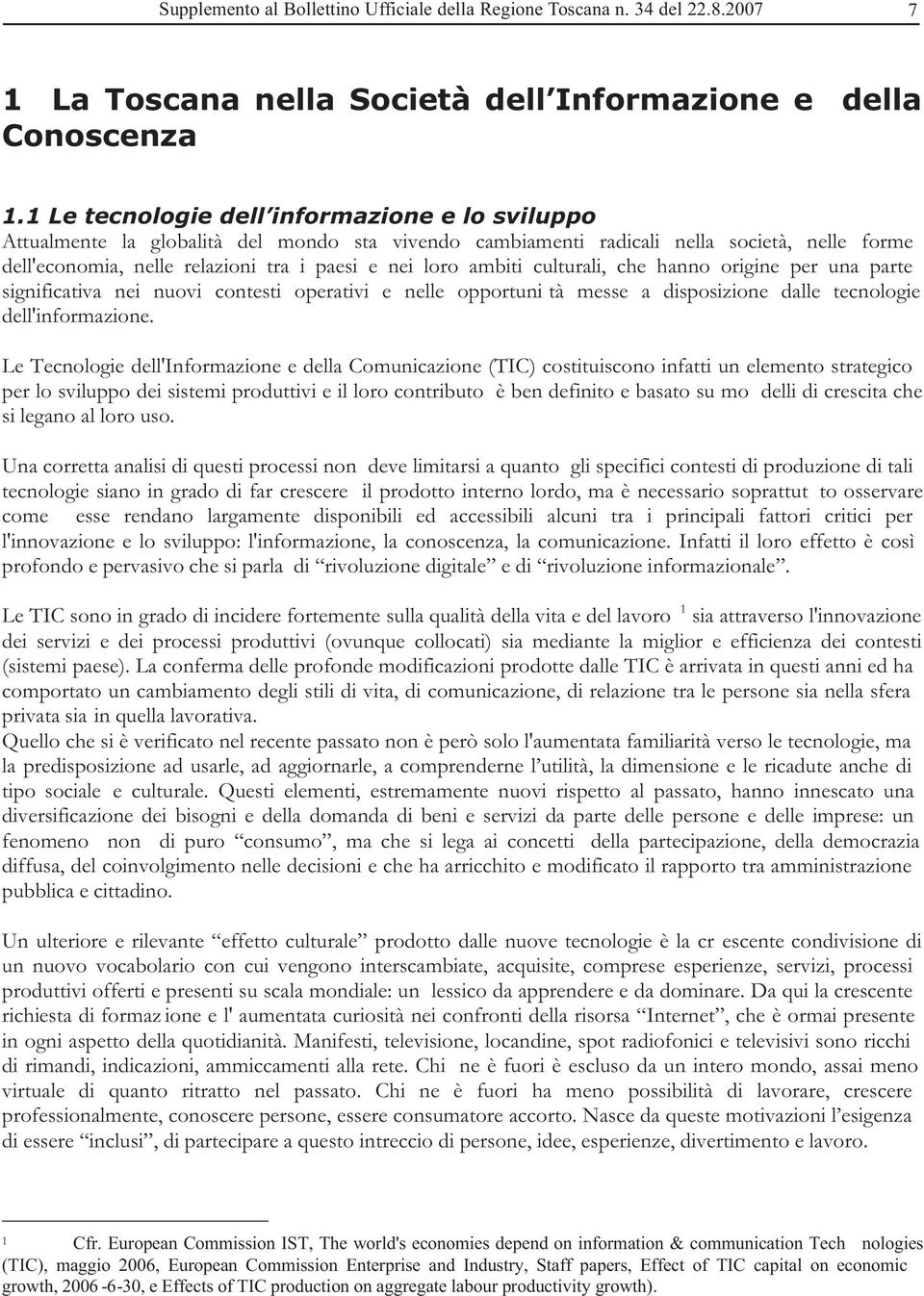 ambiti culturali, che hanno origine per una parte significativa nei nuovi contesti operativi e nelle opportuni tà messe a disposizione dalle tecnologie dell'informazione.