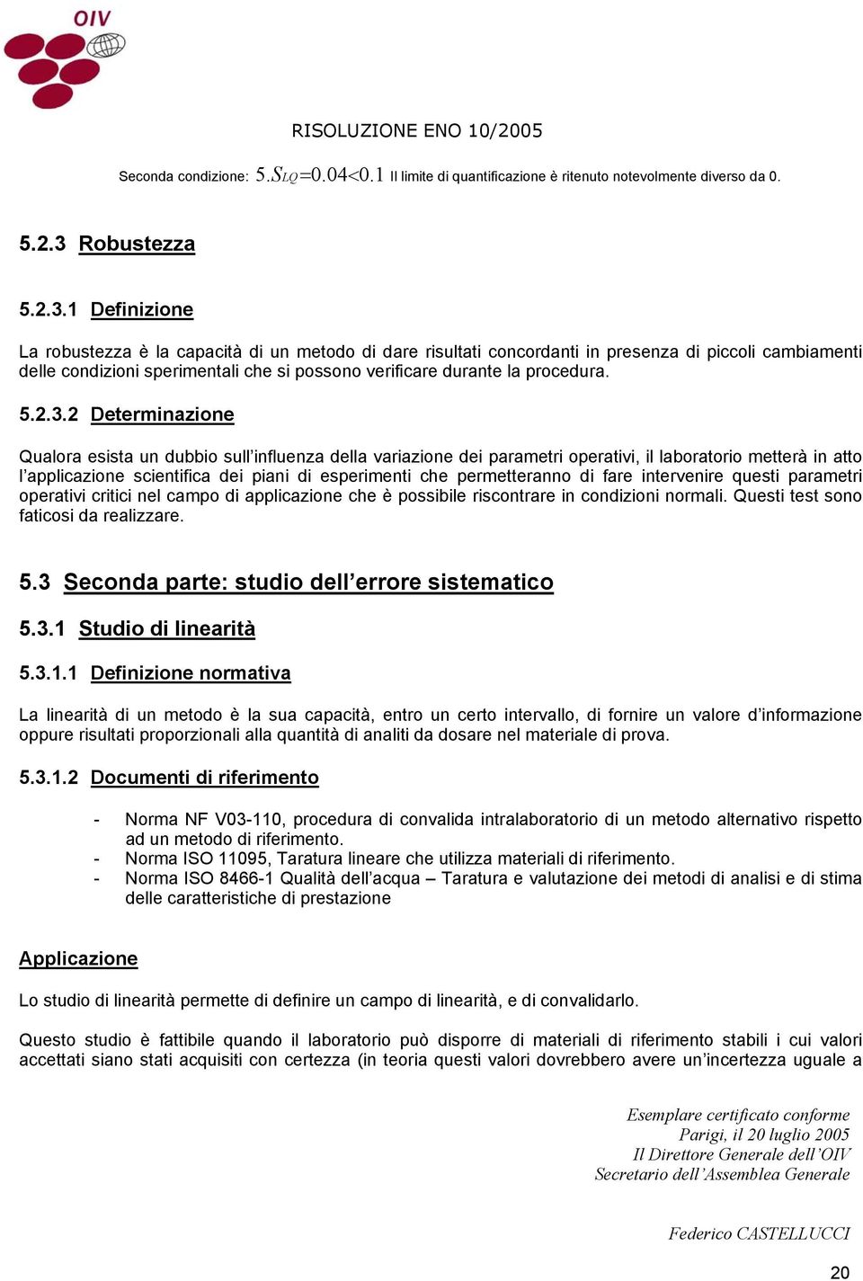 Defzoe La robustezza è la capactà d u metodo d dare rsultat cocordat preseza d pccol cambamet delle codzo spermetal che s possoo verfcare durate la procedura. 5..3.