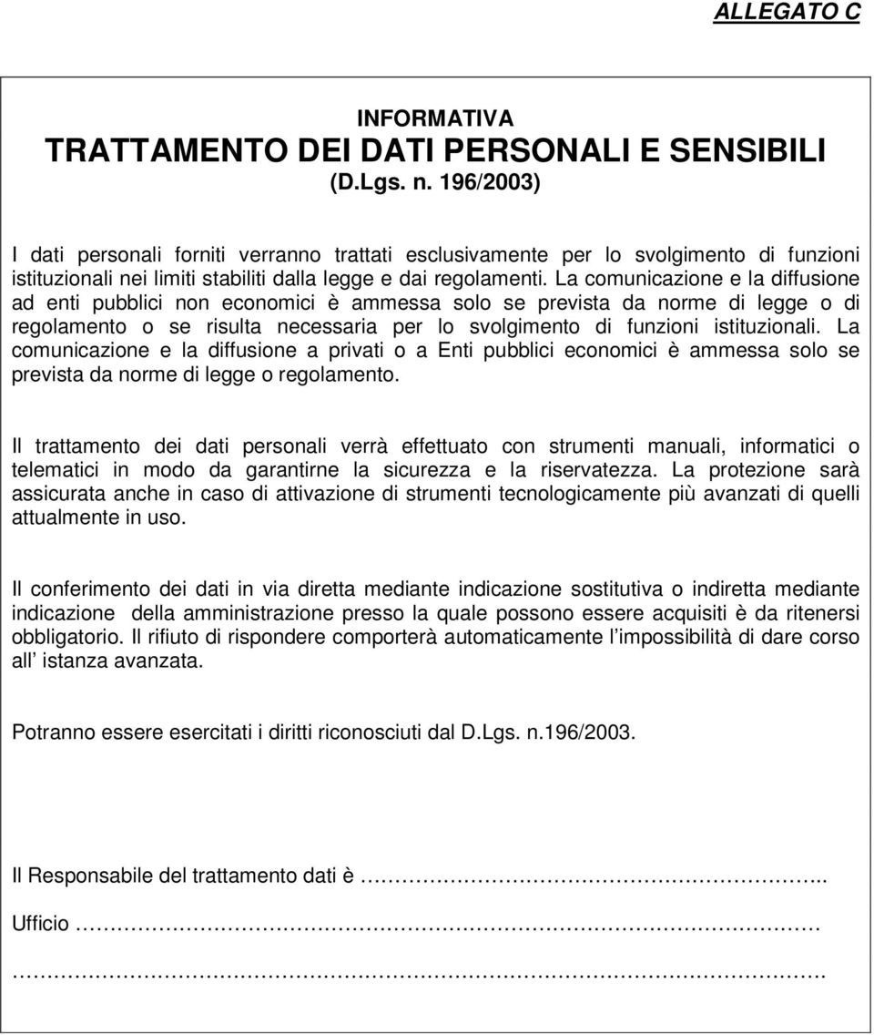 La comunicazione e la diffusione ad enti pubblici non economici è ammessa solo se prevista da norme di legge o di regolamento o se risulta necessaria per lo svolgimento di funzioni istituzionali.