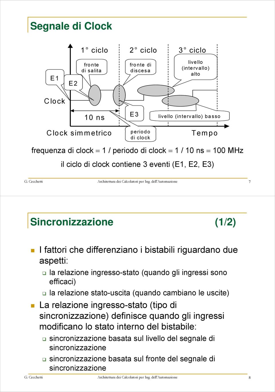 dell'automazione 7 Sincronizzazione (1/2) I fattori che differenziano i bistabili riguardano due aspetti: la relazione ingresso-stato (quando gli ingressi sono efficaci) la relazione stato-uscita