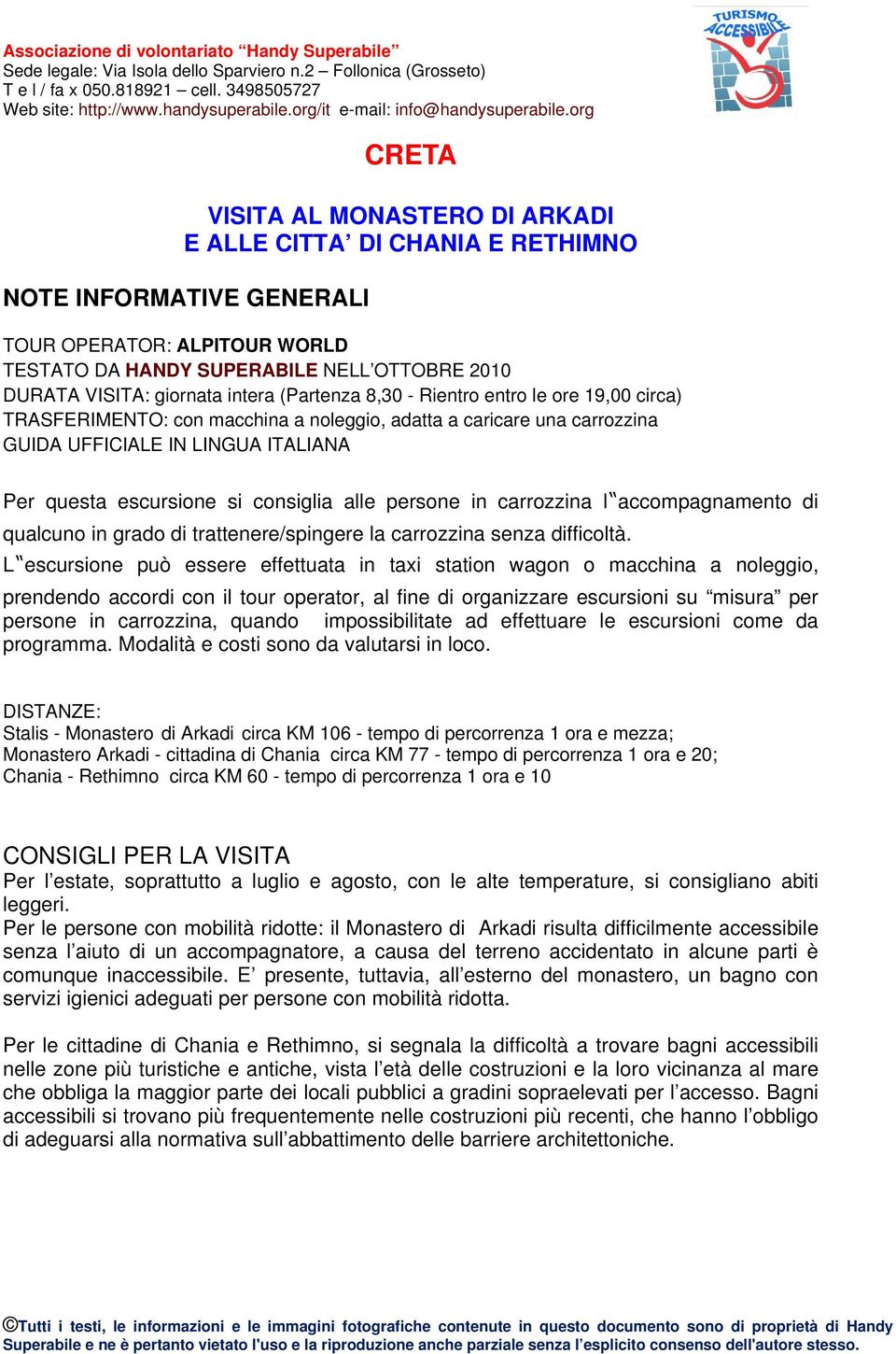 consiglia alle persone in carrozzina l accompagnamento di qualcuno in grado di trattenere/spingere la carrozzina senza difficoltà.