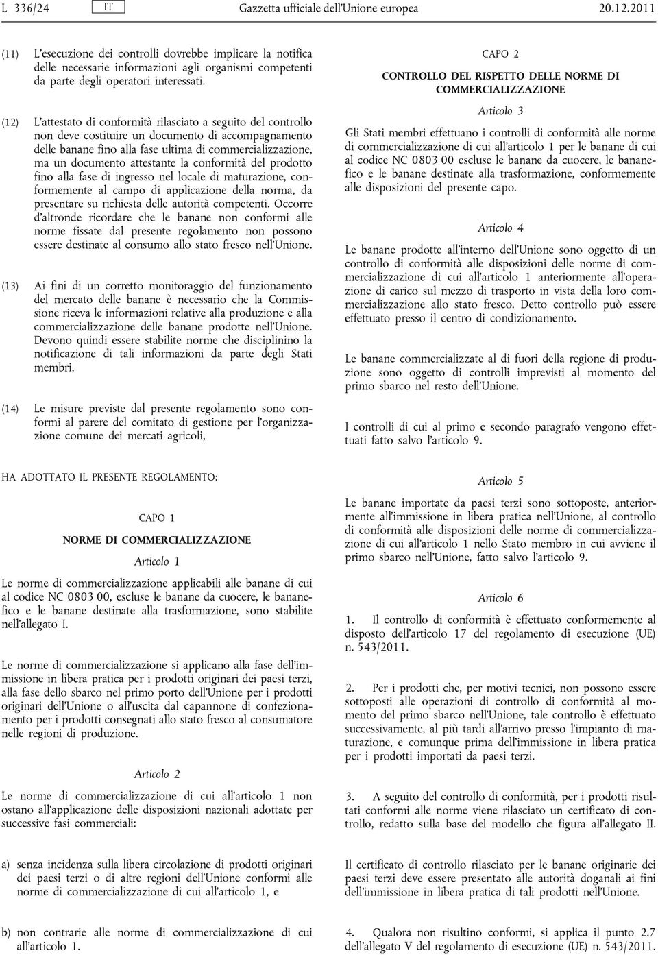 (12) L'attestato di conformità rilasciato a seguito del controllo non deve costituire un documento di accompagnamento delle banane fino alla fase ultima di commercializzazione, ma un documento