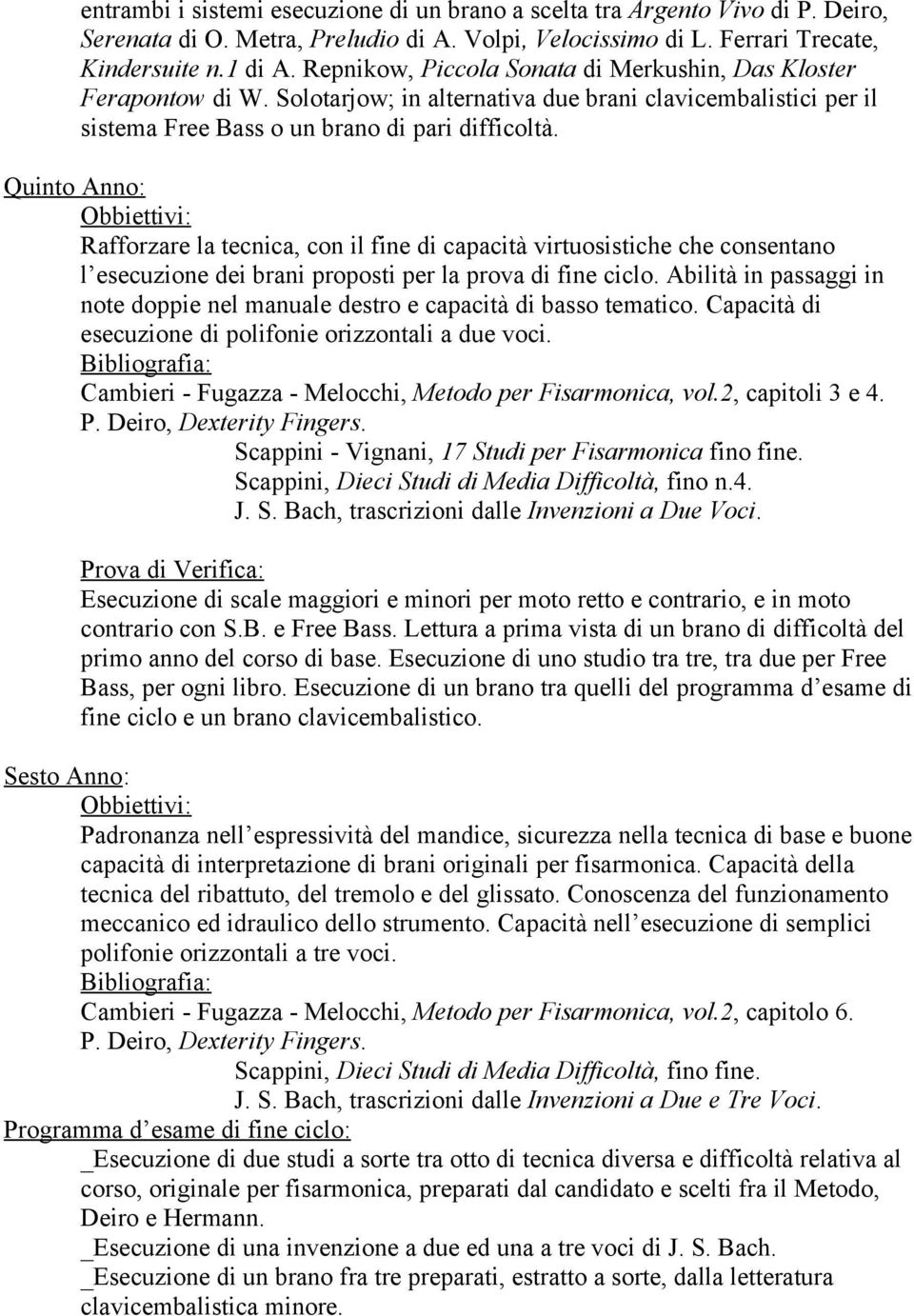 Quinto Anno: Rafforzare la tecnica, con il fine di capacità virtuosistiche che consentano l esecuzione dei brani proposti per la prova di fine ciclo.