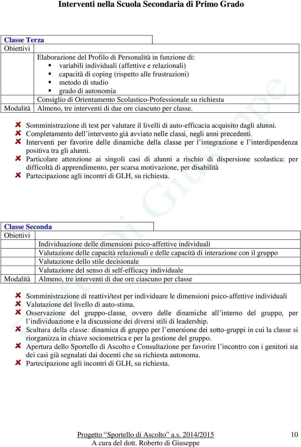 Somministrazione di test per valutare il livelli di auto-efficacia acquisito dagli alunni. Completamento dell intervento già avviato nelle classi, negli anni precedenti.