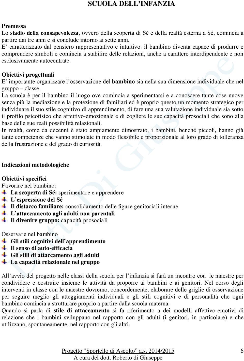 esclusivamente autocentrate. progettuali E importante organizzare l osservazione del bambino sia nella sua dimensione individuale che nel gruppo classe.