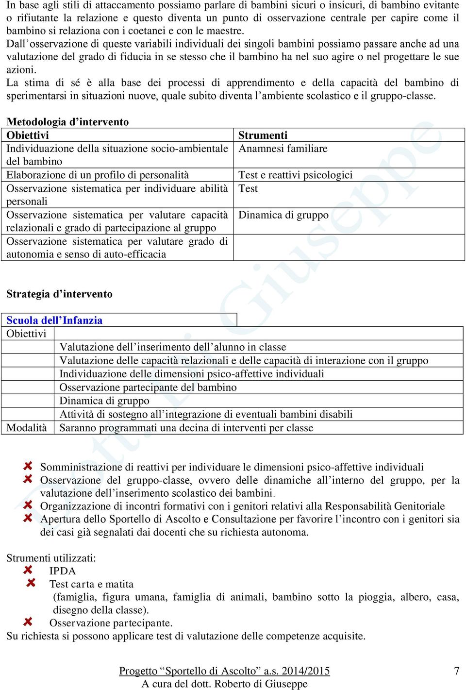 Dall osservazione di queste variabili individuali dei singoli bambini possiamo passare anche ad una valutazione del grado di fiducia in se stesso che il bambino ha nel suo agire o nel progettare le