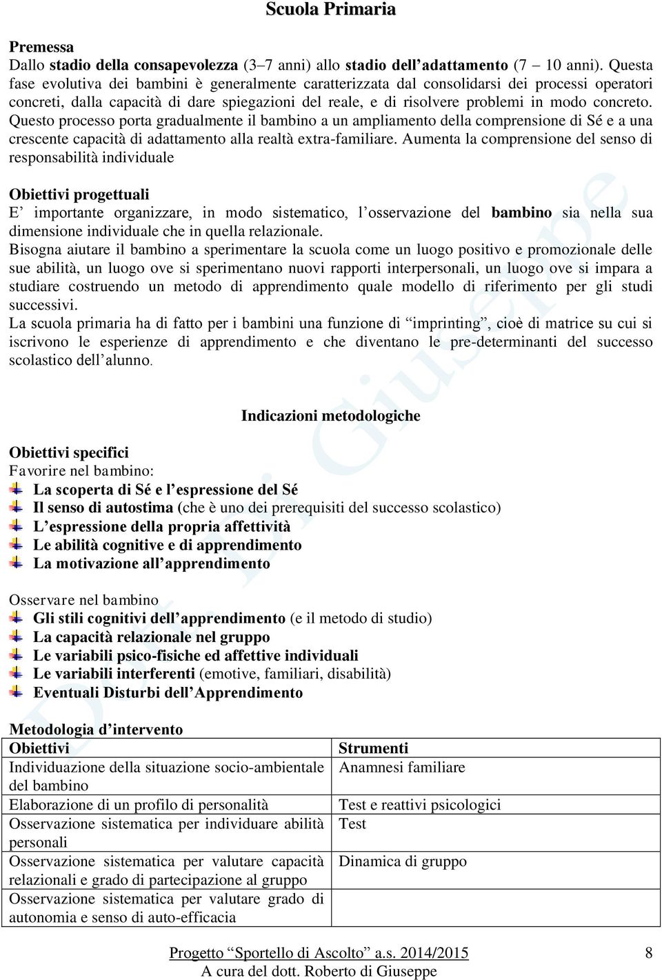 concreto. Questo processo porta gradualmente il bambino a un ampliamento della comprensione di Sé e a una crescente capacità di adattamento alla realtà extra-familiare.