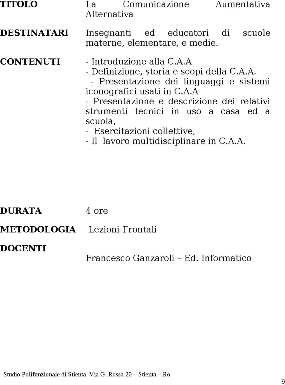 A.A - Presentazione e descrizione dei relativi strumenti tecnici in uso a casa ed a scuola, - Esercitazioni collettive, - Il