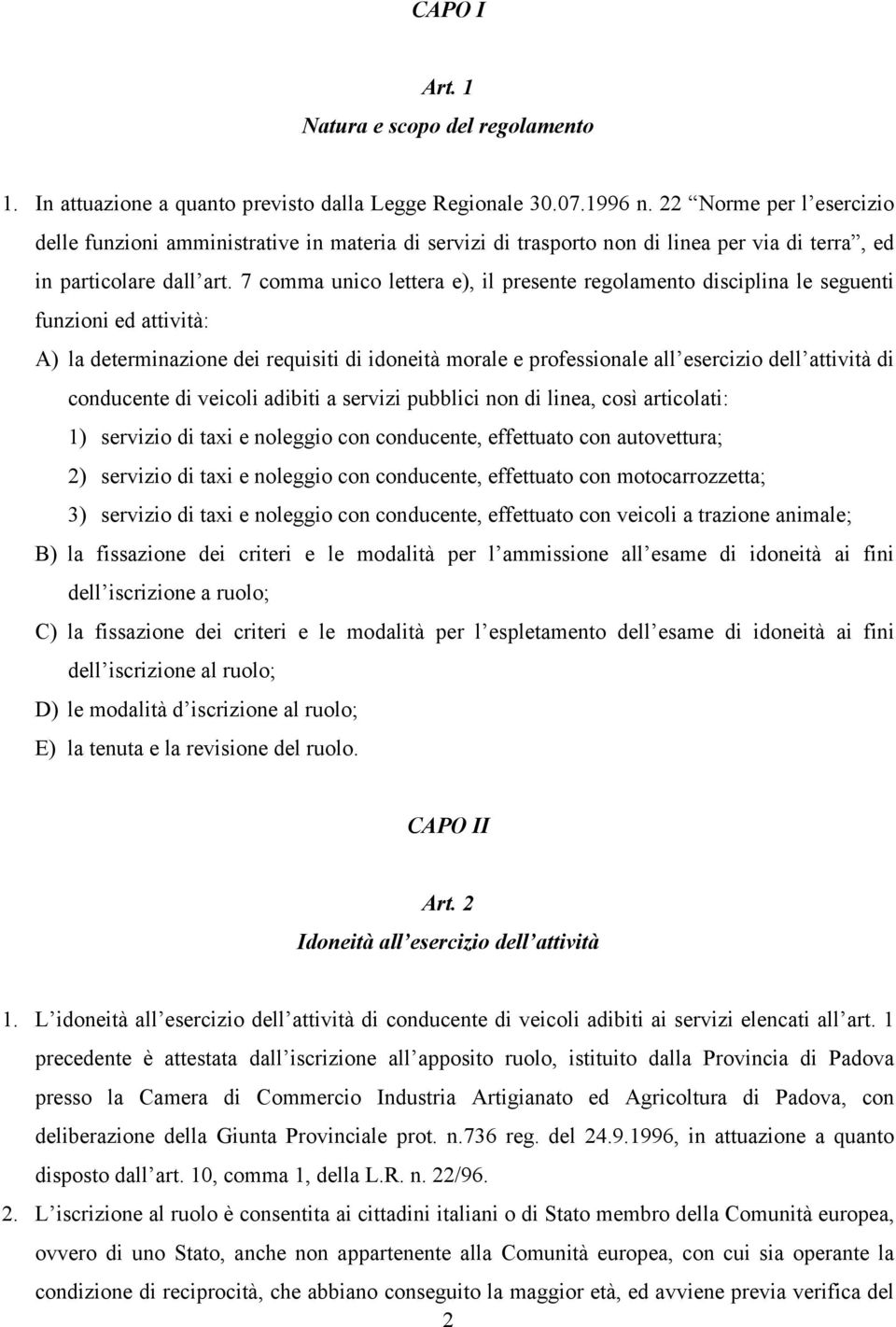 7 comma unico lettera e), il presente regolamento disciplina le seguenti funzioni ed attività: A) la determinazione dei requisiti di idoneità morale e professionale all esercizio dell attività di