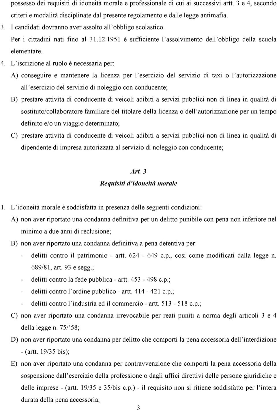 L iscrizione al ruolo è necessaria per: A) conseguire e mantenere la licenza per l esercizio del servizio di taxi o l autorizzazione all esercizio del servizio di noleggio con conducente; B) prestare