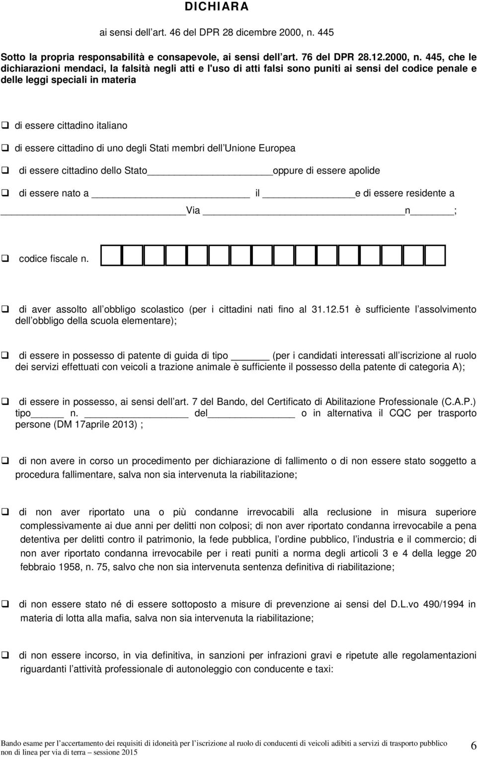 445, che le dichiarazioni mendaci, la falsità negli atti e l'uso di atti falsi sono puniti ai sensi del codice penale e delle leggi speciali in materia di essere cittadino italiano di essere