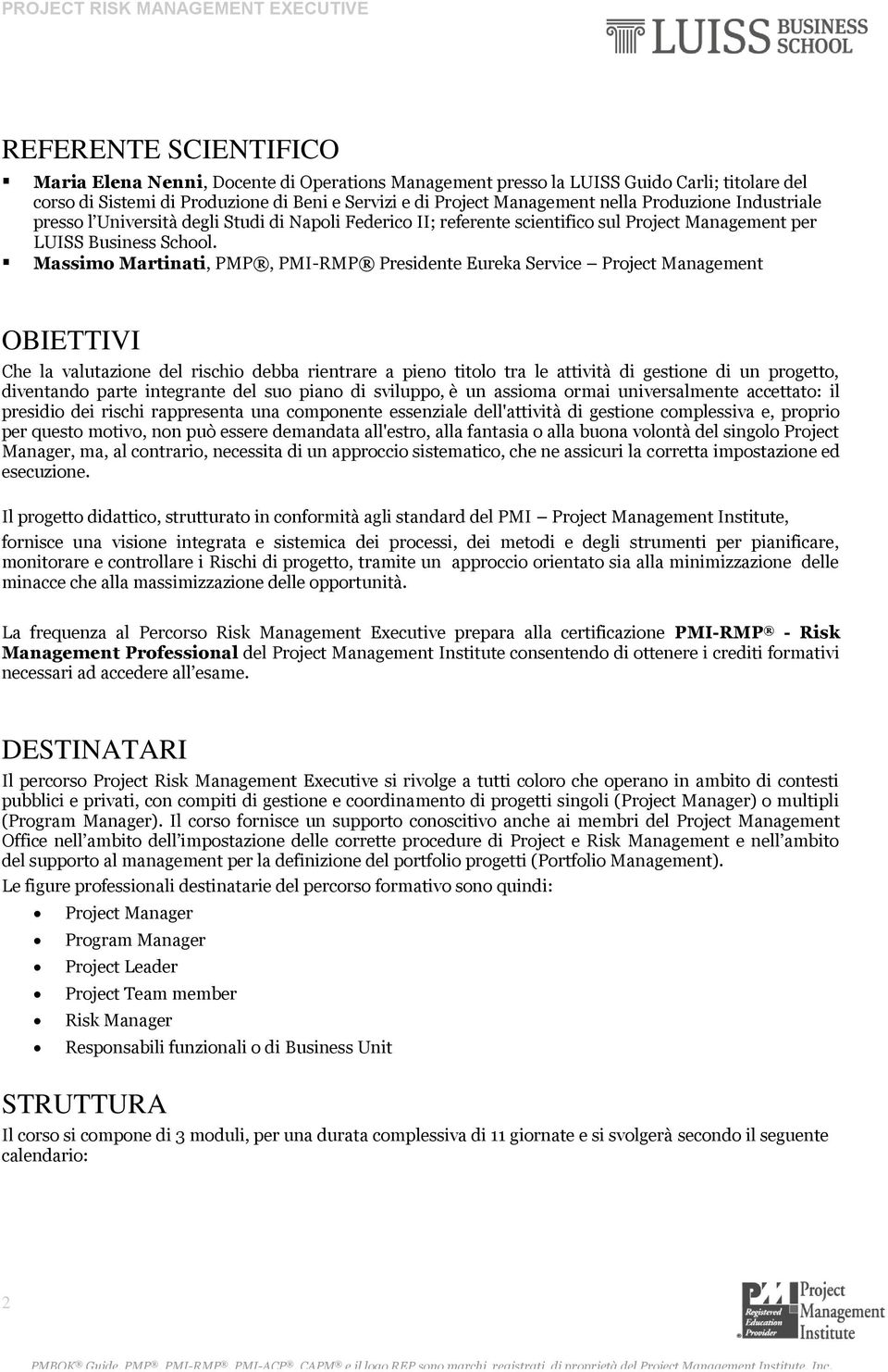 Massimo Martinati, PMP, PMI-RMP Presidente Eureka Service Project Management OBIETTIVI Che la valutazione del rischio debba rientrare a pieno titolo tra le attività di gestione di un progetto,