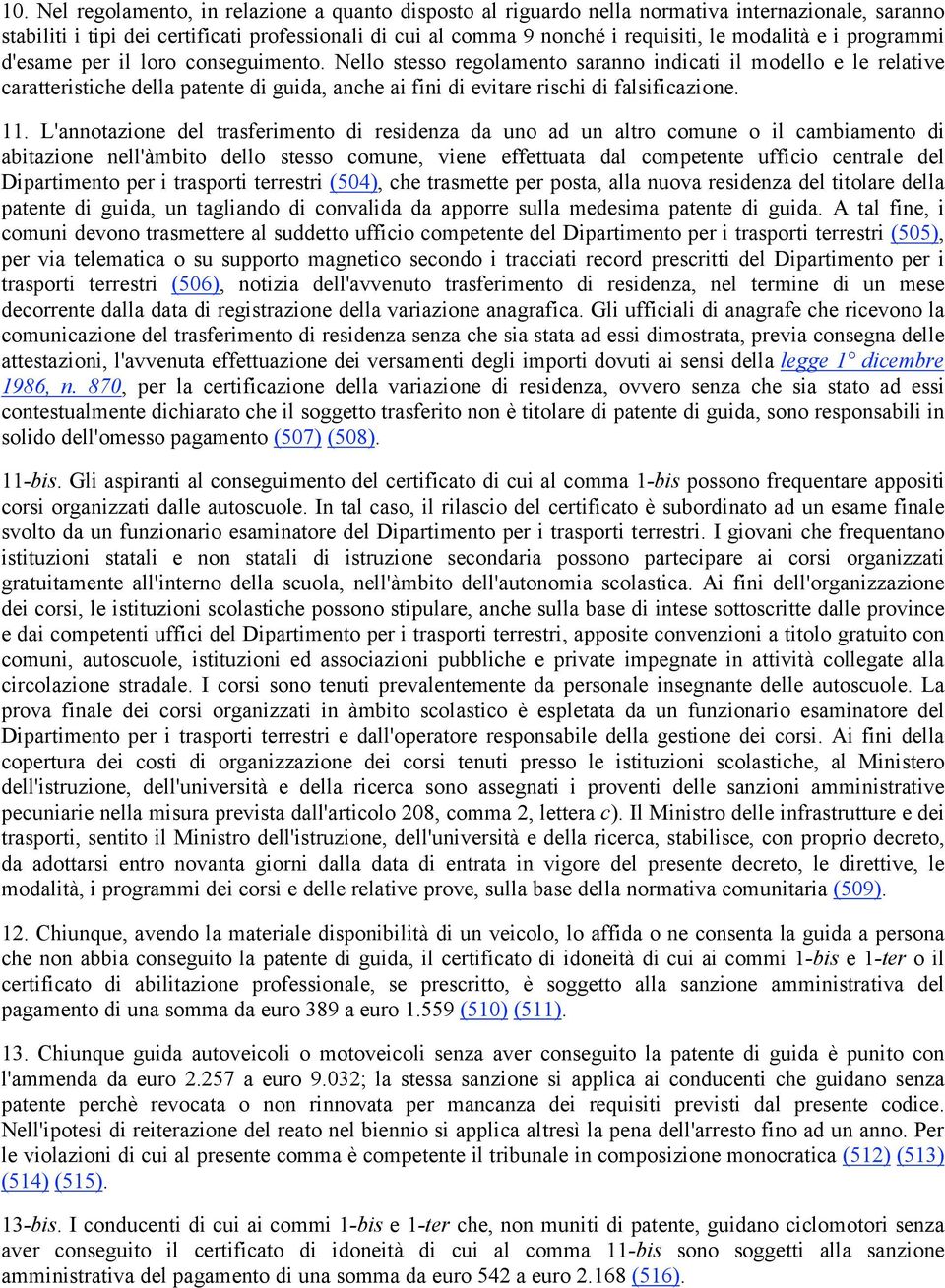 Nello stesso regolamento saranno indicati il modello e le relative caratteristiche della patente di guida, anche ai fini di evitare rischi di falsificazione. 11.