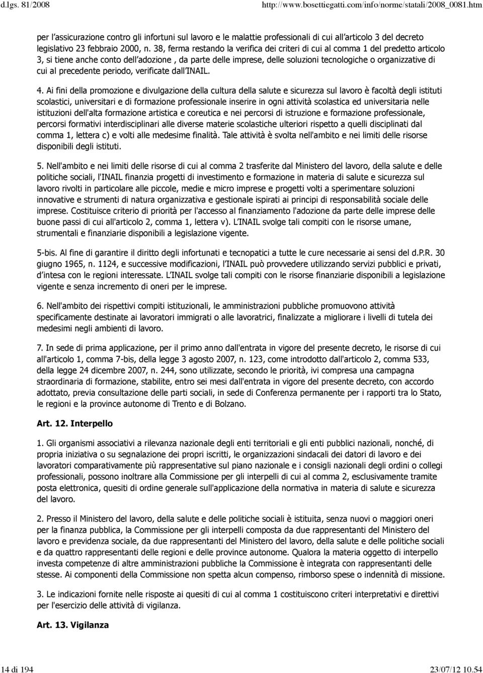 38, ferma restando la verifica dei criteri di cui al comma 1 del predetto articolo 3, si tiene anche conto dell adozione, da parte delle imprese, delle soluzioni tecnologiche o organizzative di cui