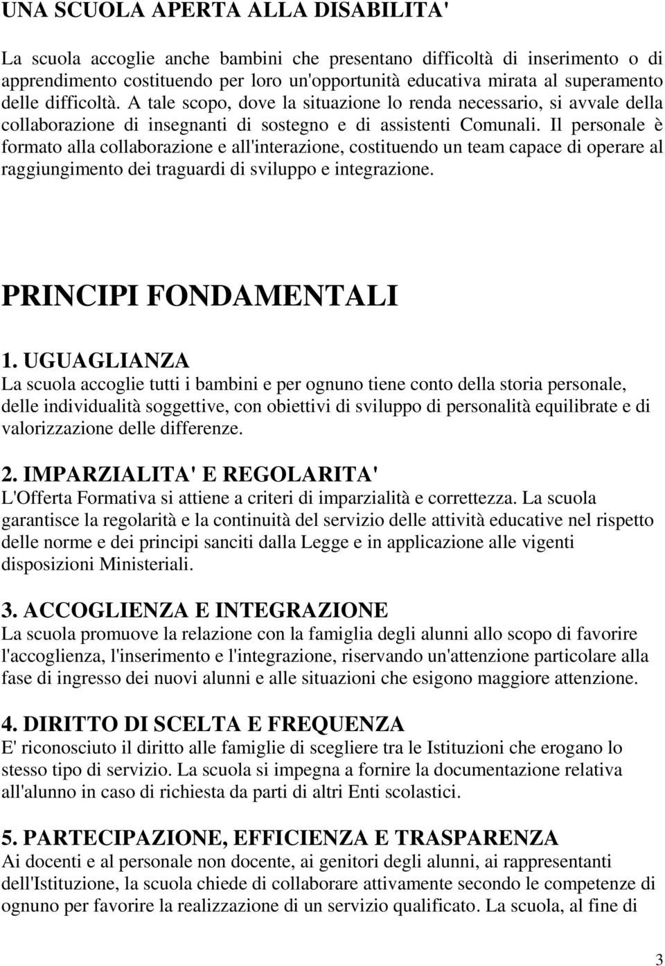 Il personale è formato alla collaborazione e all'interazione, costituendo un team capace di operare al raggiungimento dei traguardi di sviluppo e integrazione. PRINCIPI FONDAMENTALI 1.