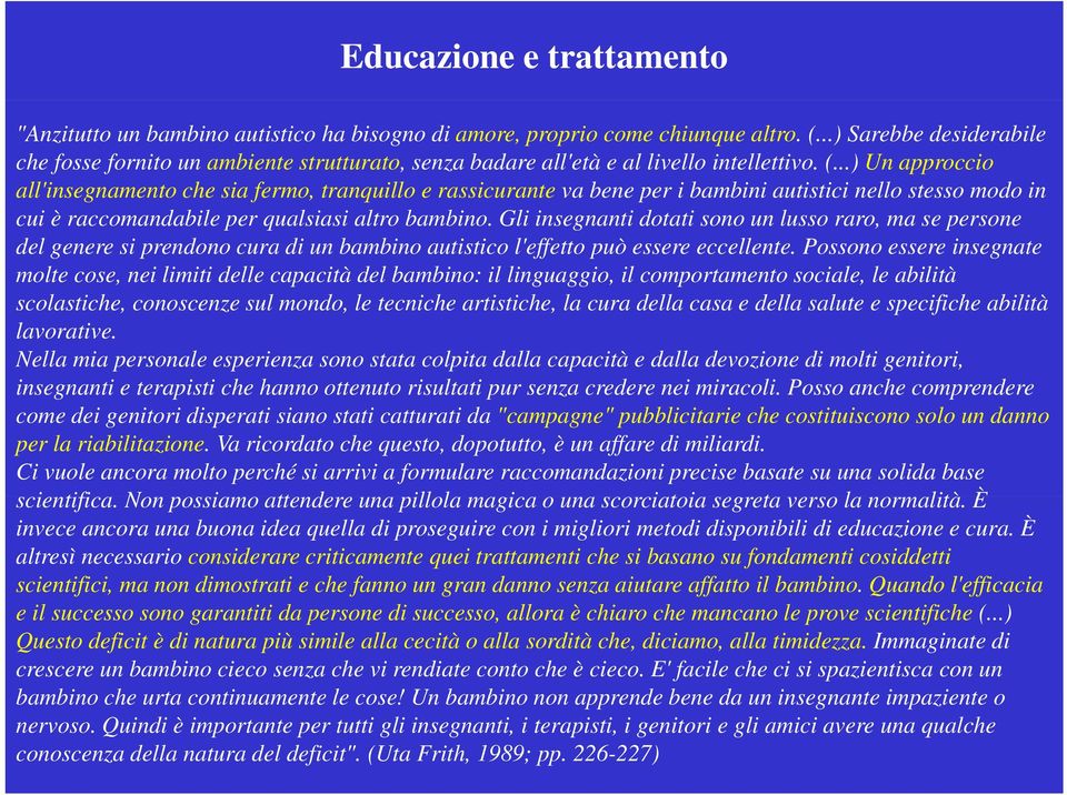 ..) Un approccio all'insegnamento che sia fermo, tranquillo e rassicurante va bene per i bambini autistici nello stesso modo in cui è raccomandabile per qualsiasi altro bambino.