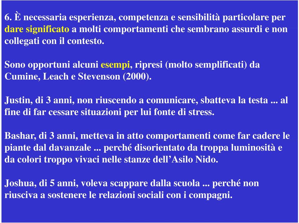 .. al fine di far cessare situazioni per lui fonte di stress. Bashar, di 3 anni, metteva in atto comportamenti come far cadere le piante dal davanzale.