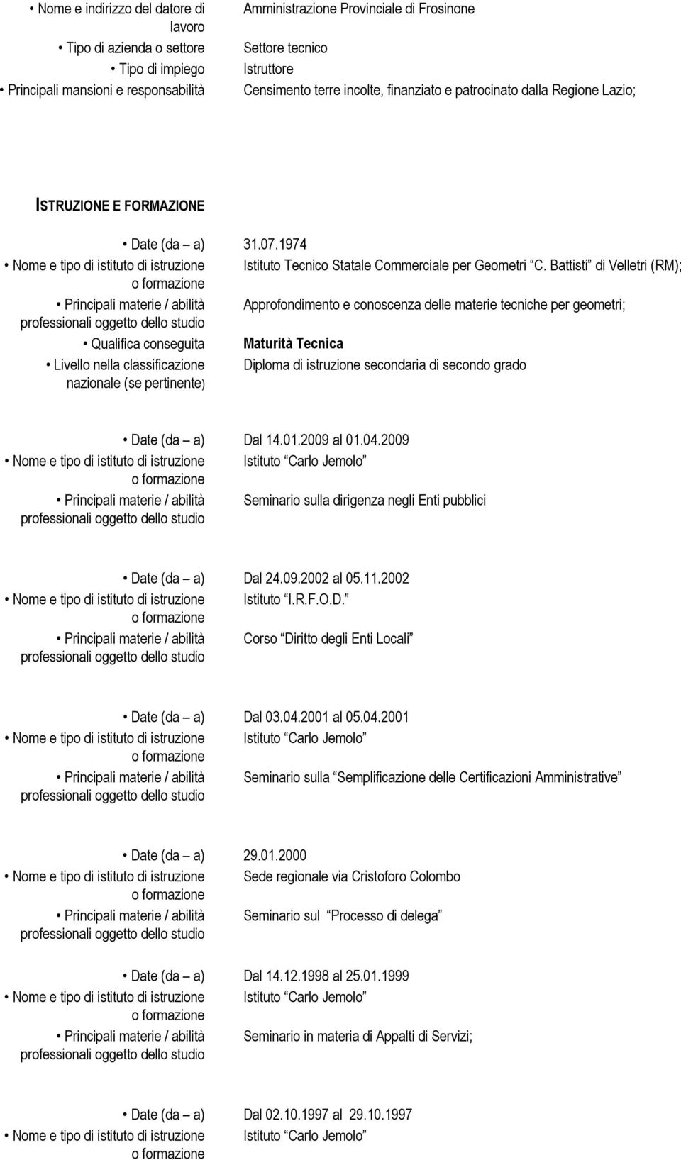 Battisti di Velletri (RM); Principali materie / abilità Approfondimento e conoscenza delle materie tecniche per geometri; Qualifica conseguita Maturità Tecnica Livello nella classificazione Diploma