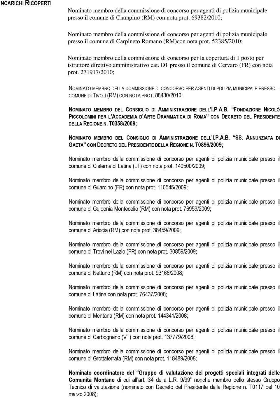 52385/2010; Nominato membro della commissione di concorso per la copertura di 1 posto per istruttore direttivo amministrativo cat. D1 presso il comune di Cervaro (FR) con nota prot.