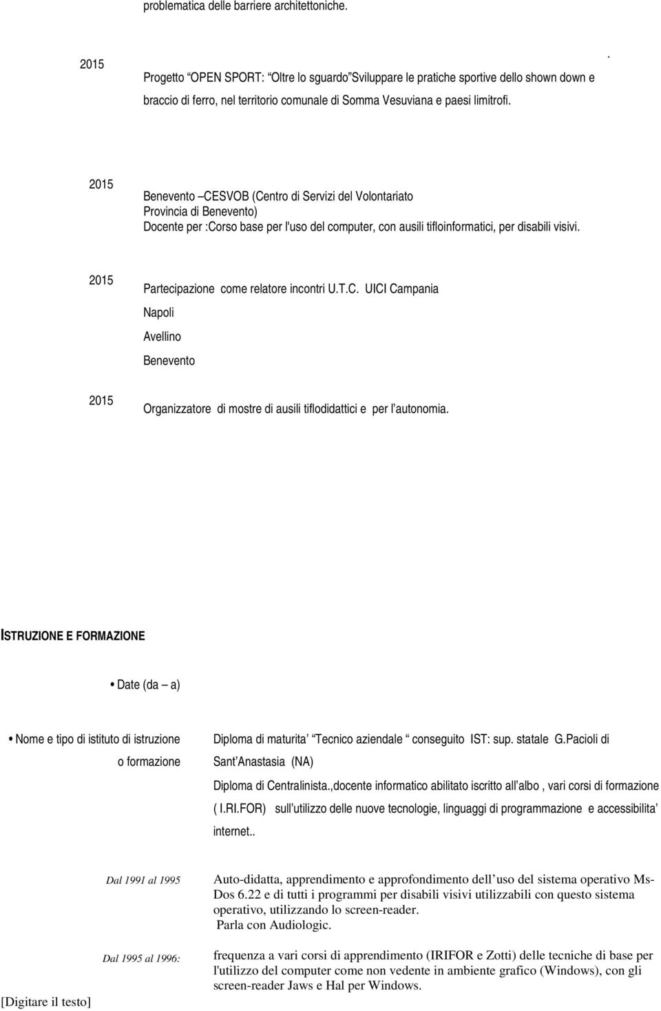 . Benevento CESVOB (Centro di Servizi del Volontariato Provincia di Benevento) Docente per :Corso base per l'uso del computer, con ausili tifloinformatici, per disabili visivi.