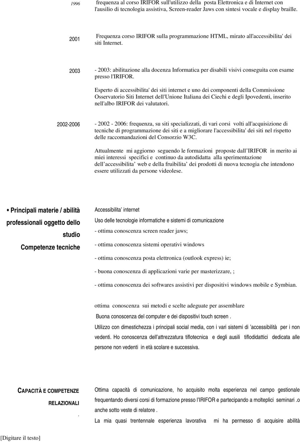 2003-2003: abilitazione alla docenza Informatica per disabili visivi conseguita con esame presso l'irifor.