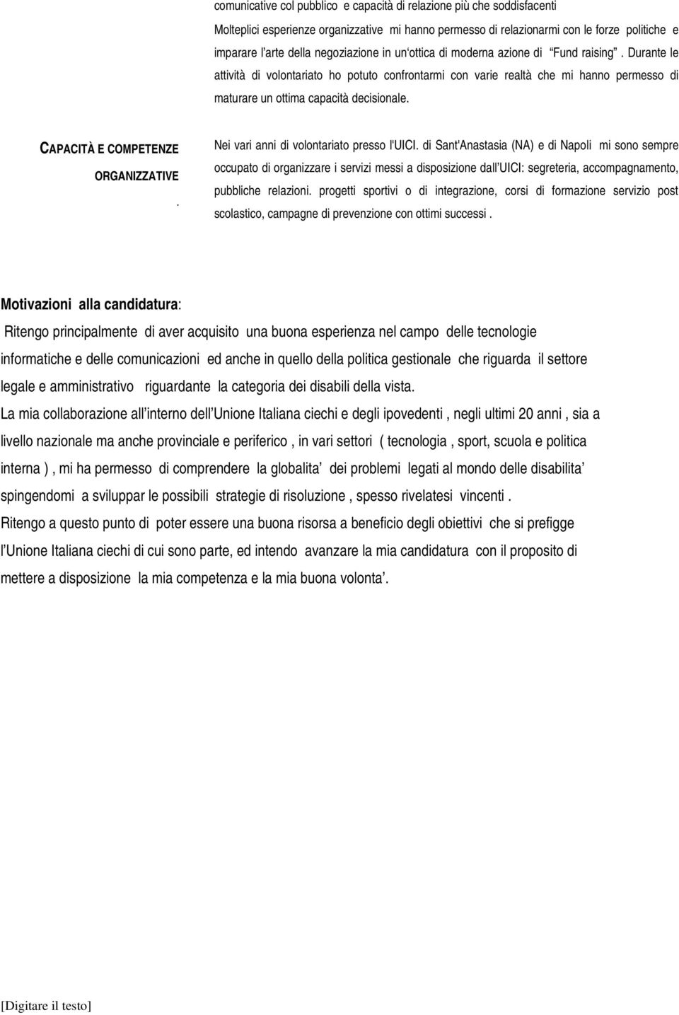 Durante le attività di volontariato ho potuto confrontarmi con varie realtà che mi hanno permesso di maturare un ottima capacità decisionale. CAPACITÀ E COMPETENZE ORGANIZZATIVE.