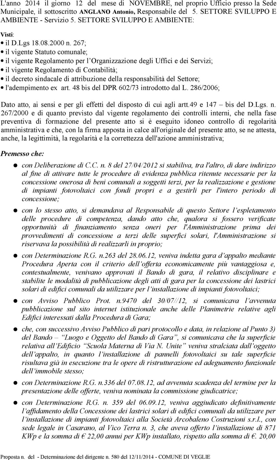 267; il vigente Statuto comunale; il vigente Regolamento per l Organizzazione degli Uffici e dei Servizi; il vigente Regolamento di Contabilità; il decreto sindacale di attribuzione della