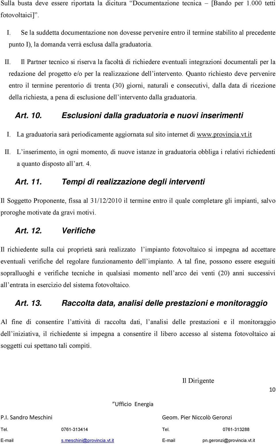 Il Partner tecnico si riserva la facoltà di richiedere eventuali integrazioni documentali per la redazione del progetto e/o per la realizzazione dell intervento.