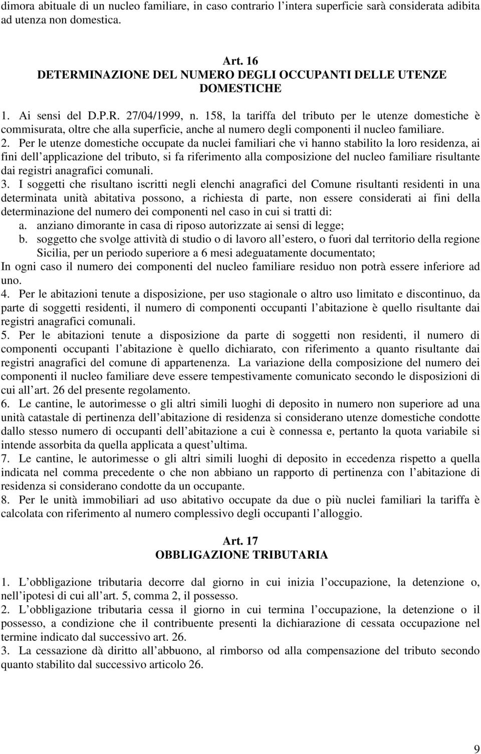 158, la tariffa del tributo per le utenze domestiche è commisurata, oltre che alla superficie, anche al numero degli componenti il nucleo familiare. 2.