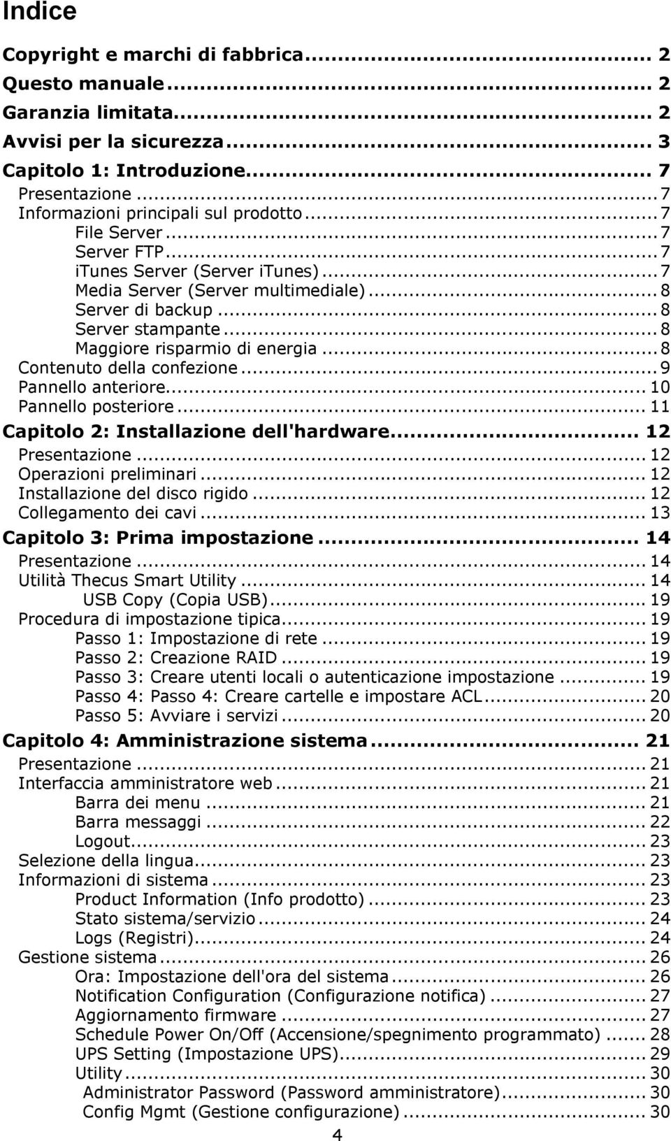 ..8 Contenuto della confezione... 9 Pannello anteriore... 10 Pannello posteriore... 11 Capitolo 2: Installazione dell'hardware... 12 Presentazione... 12 Operazioni preliminari.