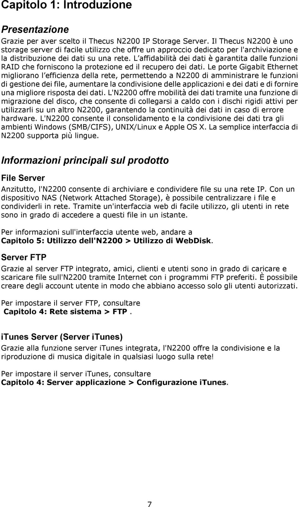 L affidabilità dei dati è garantita dalle funzioni RAID che forniscono la protezione ed il recupero dei dati.