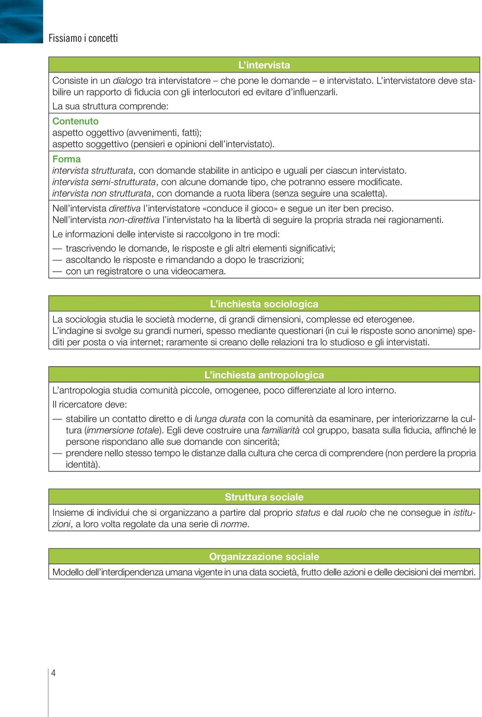 Forma intervista strutturata, con domande stabilite in anticipo e uguali per ciascun intervistato. intervista semi-strutturata, con alcune domande tipo, che potranno essere modificate.