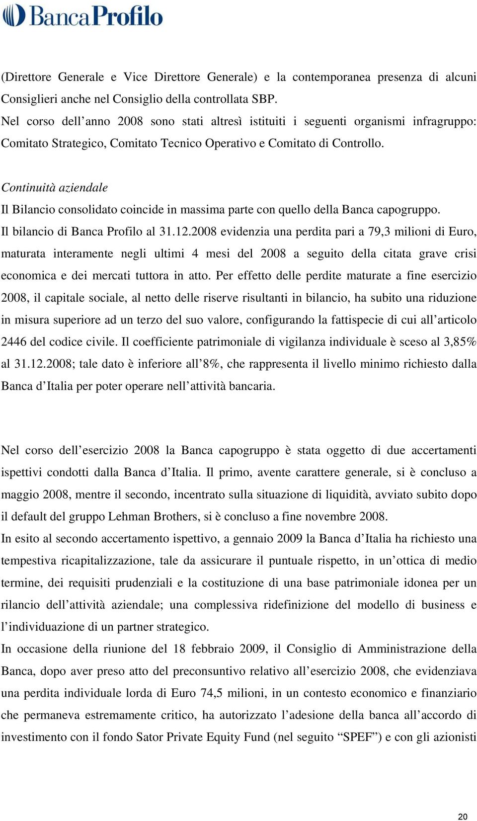 Continuità aziendale Il Bilancio consolidato coincide in massima parte con quello della Banca capogruppo. Il bilancio di Banca Profilo al 31.12.